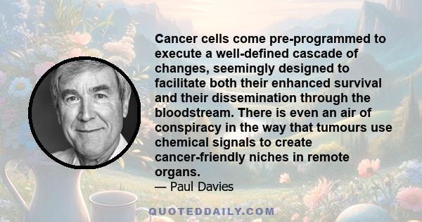 Cancer cells come pre-programmed to execute a well-defined cascade of changes, seemingly designed to facilitate both their enhanced survival and their dissemination through the bloodstream. There is even an air of