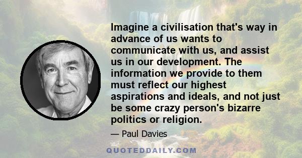 Imagine a civilisation that's way in advance of us wants to communicate with us, and assist us in our development. The information we provide to them must reflect our highest aspirations and ideals, and not just be some 