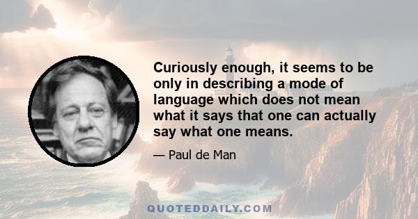 Curiously enough, it seems to be only in describing a mode of language which does not mean what it says that one can actually say what one means.