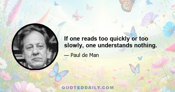 If one reads too quickly or too slowly, one understands nothing.