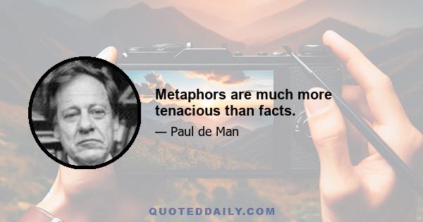 Metaphors are much more tenacious than facts.