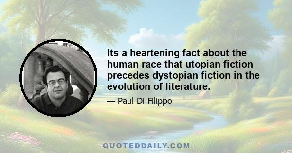 Its a heartening fact about the human race that utopian fiction precedes dystopian fiction in the evolution of literature.