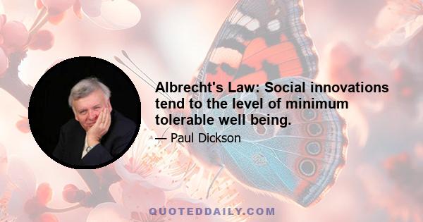 Albrecht's Law: Social innovations tend to the level of minimum tolerable well being.