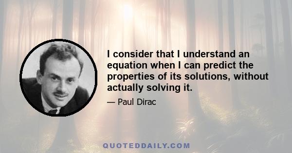 I consider that I understand an equation when I can predict the properties of its solutions, without actually solving it.