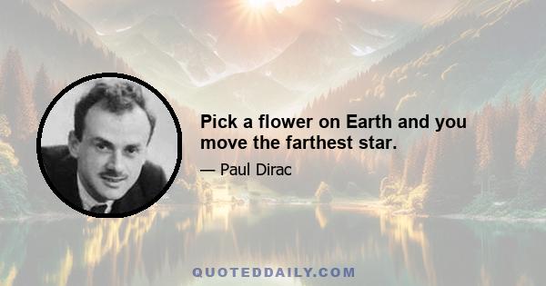 Pick a flower on Earth and you move the farthest star.