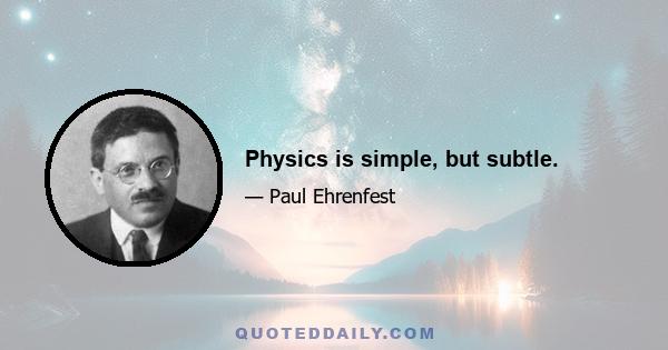 Physics is simple, but subtle.