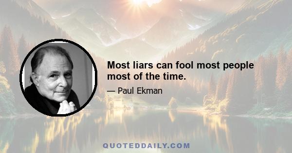 Most liars can fool most people most of the time.