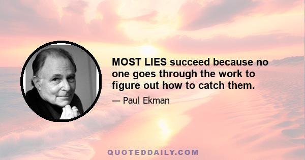 MOST LIES succeed because no one goes through the work to figure out how to catch them.