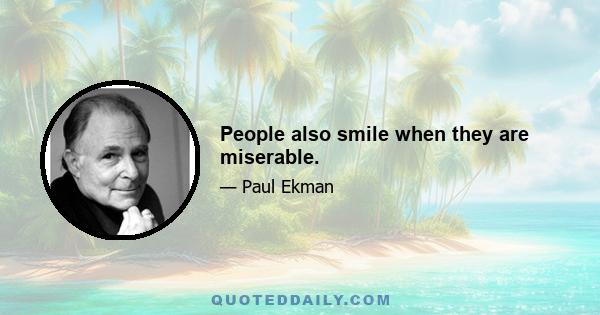 People also smile when they are miserable.