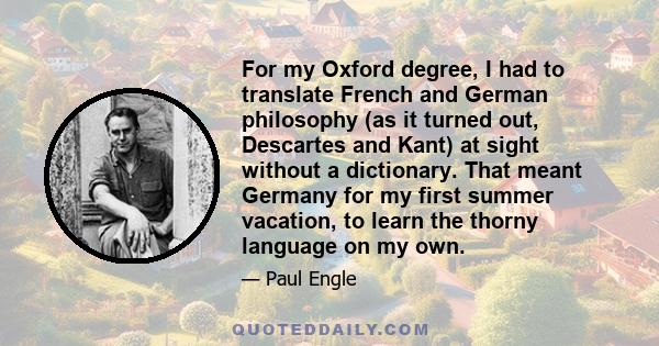 For my Oxford degree, I had to translate French and German philosophy (as it turned out, Descartes and Kant) at sight without a dictionary. That meant Germany for my first summer vacation, to learn the thorny language