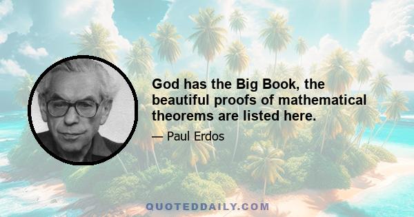 God has the Big Book, the beautiful proofs of mathematical theorems are listed here.