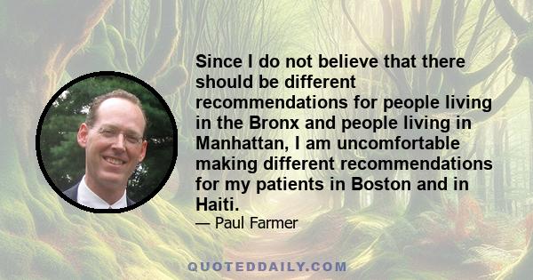 Since I do not believe that there should be different recommendations for people living in the Bronx and people living in Manhattan, I am uncomfortable making different recommendations for my patients in Boston and in