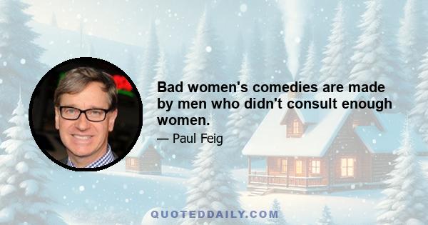 Bad women's comedies are made by men who didn't consult enough women.