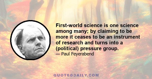 First-world science is one science among many; by claiming to be more it ceases to be an instrument of research and turns into a (political) pressure group.