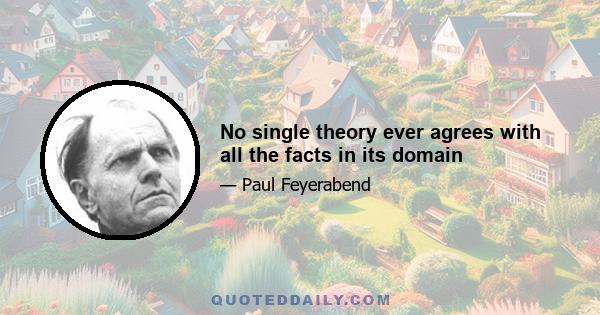 No single theory ever agrees with all the facts in its domain