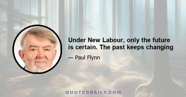 Under New Labour, only the future is certain. The past keeps changing