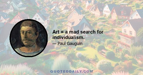 Art = a mad search for individualism.