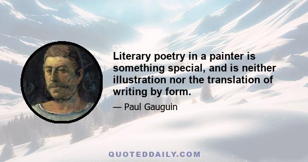 Literary poetry in a painter is something special, and is neither illustration nor the translation of writing by form.