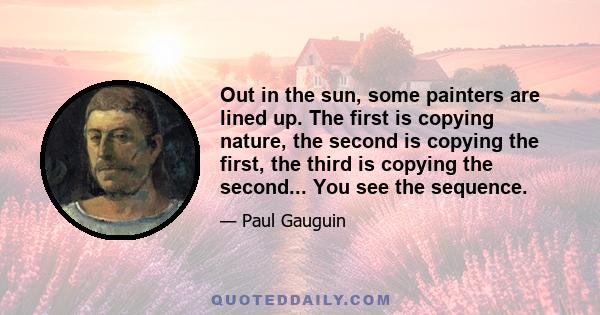 Out in the sun, some painters are lined up. The first is copying nature, the second is copying the first, the third is copying the second... You see the sequence.