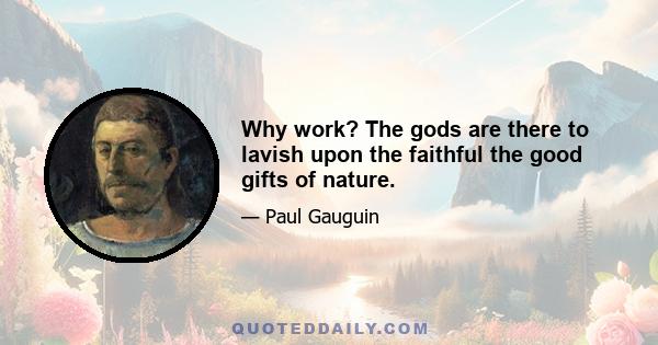 Why work? The gods are there to lavish upon the faithful the good gifts of nature.