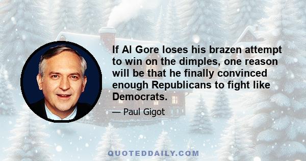 If Al Gore loses his brazen attempt to win on the dimples, one reason will be that he finally convinced enough Republicans to fight like Democrats.