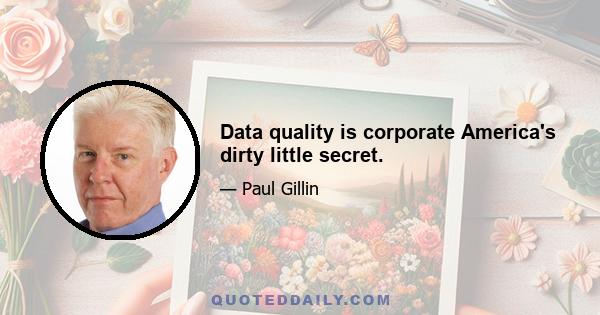 Data quality is corporate America's dirty little secret.