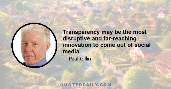 Transparency may be the most disruptive and far-reaching innovation to come out of social media.