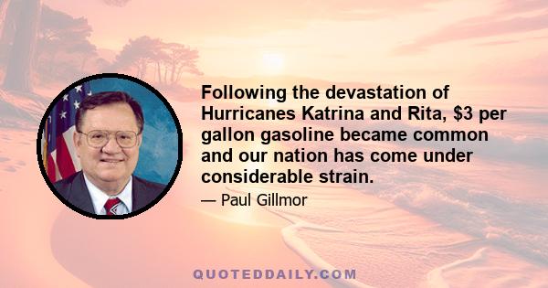 Following the devastation of Hurricanes Katrina and Rita, $3 per gallon gasoline became common and our nation has come under considerable strain.