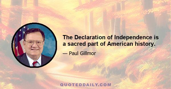 The Declaration of Independence is a sacred part of American history.