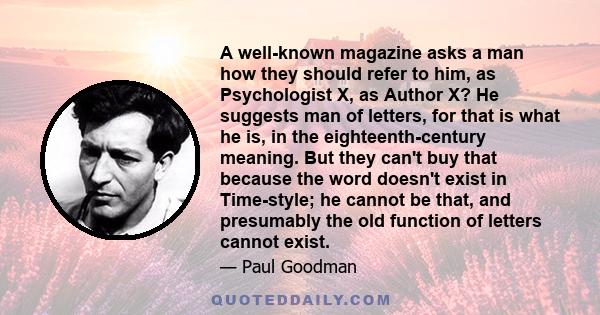 A well-known magazine asks a man how they should refer to him, as Psychologist X, as Author X? He suggests man of letters, for that is what he is, in the eighteenth-century meaning. But they can't buy that because the