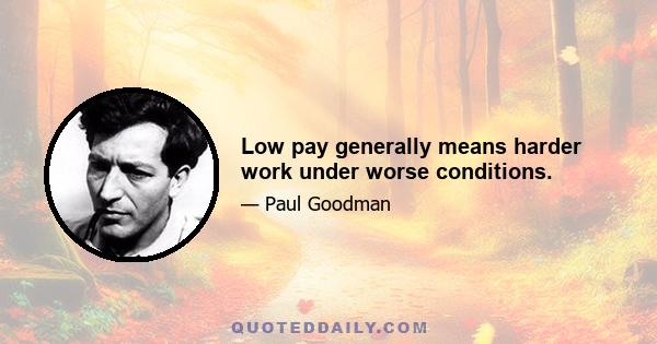 Low pay generally means harder work under worse conditions.