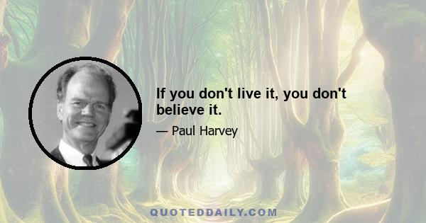 If you don't live it, you don't believe it.