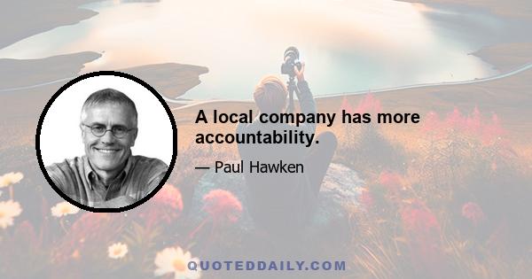 A local company has more accountability.