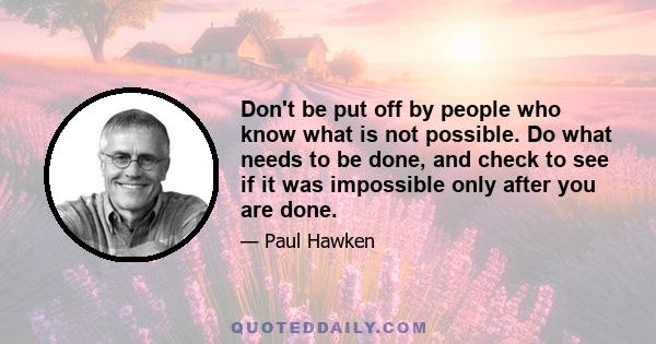 Don't be put off by people who know what is not possible. Do what needs to be done, and check to see if it was impossible only after you are done.