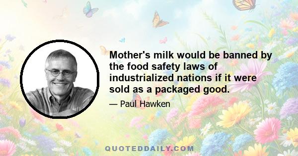 Mother's milk would be banned by the food safety laws of industrialized nations if it were sold as a packaged good.