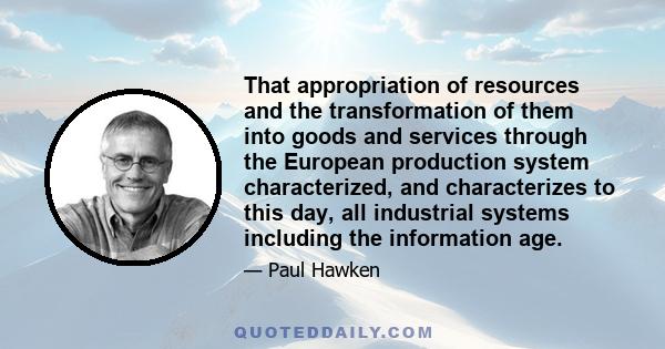 That appropriation of resources and the transformation of them into goods and services through the European production system characterized, and characterizes to this day, all industrial systems including the