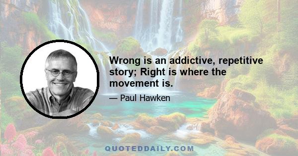 Wrong is an addictive, repetitive story; Right is where the movement is.