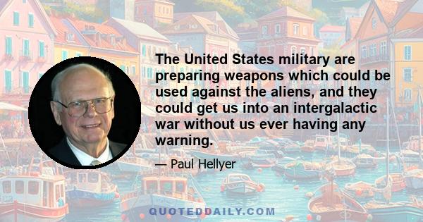 The United States military are preparing weapons which could be used against the aliens, and they could get us into an intergalactic war without us ever having any warning.