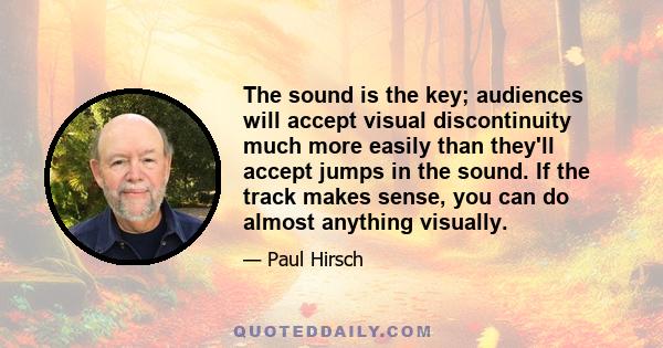 The sound is the key; audiences will accept visual discontinuity much more easily than they'll accept jumps in the sound. If the track makes sense, you can do almost anything visually.