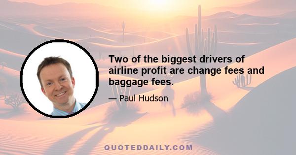 Two of the biggest drivers of airline profit are change fees and baggage fees.