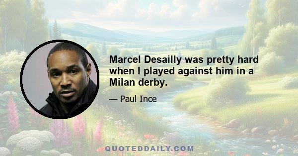 Marcel Desailly was pretty hard when I played against him in a Milan derby.