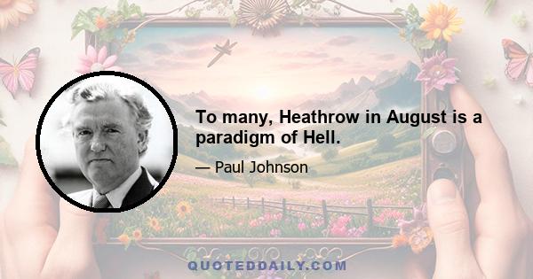 To many, Heathrow in August is a paradigm of Hell.