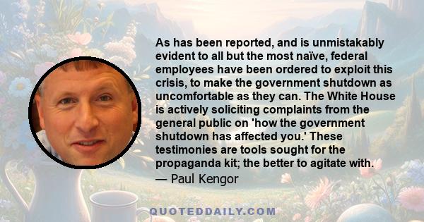 As has been reported, and is unmistakably evident to all but the most naïve, federal employees have been ordered to exploit this crisis, to make the government shutdown as uncomfortable as they can. The White House is