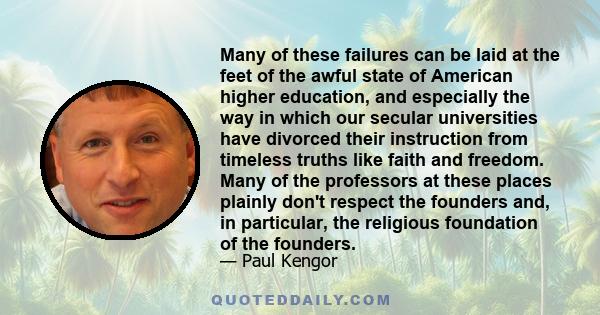 Many of these failures can be laid at the feet of the awful state of American higher education, and especially the way in which our secular universities have divorced their instruction from timeless truths like faith