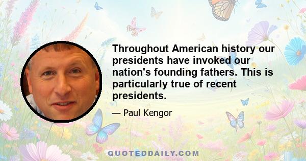 Throughout American history our presidents have invoked our nation's founding fathers. This is particularly true of recent presidents.