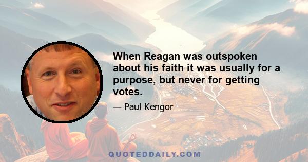 When Reagan was outspoken about his faith it was usually for a purpose, but never for getting votes.