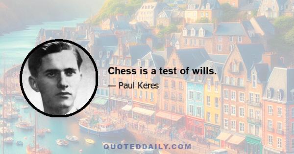 Chess is a test of wills.