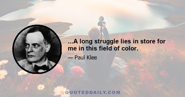 ...A long struggle lies in store for me in this field of color.