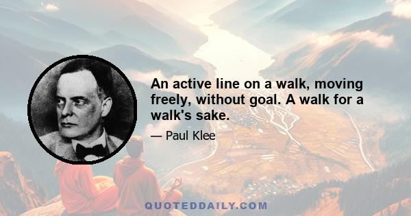 An active line on a walk, moving freely, without goal. A walk for a walk's sake.