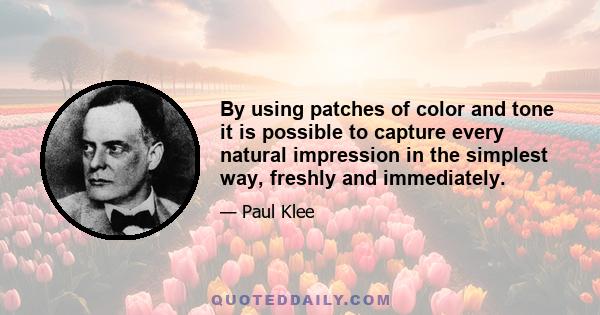 By using patches of color and tone it is possible to capture every natural impression in the simplest way, freshly and immediately.